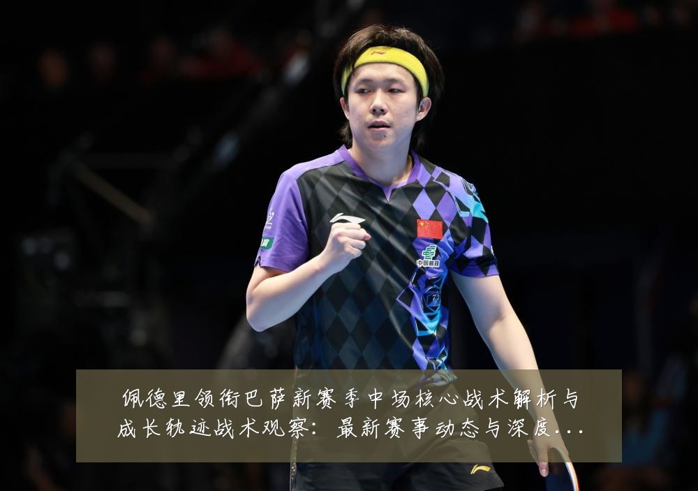 佩德里领衔巴萨新赛季中场核心战术解析与成长轨迹战术观察:最新赛事动态与深度分析